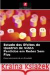 Estudo dos Efeitos de Quadros de Vídeo Perdidos em Redes Sem Fios Anbarasan Thamizharasan, Dotun Ogunkanmi 9786203523751 Edicoes Nosso Conhecimento