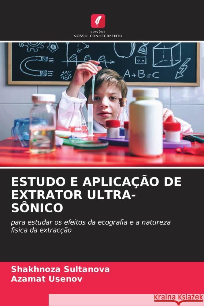 ESTUDO E APLICAÇÃO DE EXTRATOR ULTRA-SÔNICO Sultanova, Shakhnoza, Usenov, Azamat 9786204635224 Edições Nosso Conhecimento - książka
