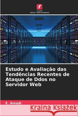 Estudo e Avalia??o das Tend?ncias Recentes de Ataque de Ddos no Servidor Web E. Amadi 9786205832899 Edicoes Nosso Conhecimento - książka