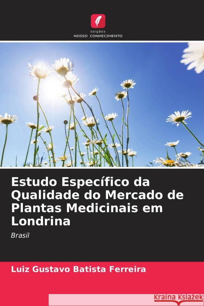 Estudo Espec?fico da Qualidade do Mercado de Plantas Medicinais em Londrina Luiz Gustavo Batist 9786207508952 Edicoes Nosso Conhecimento - książka