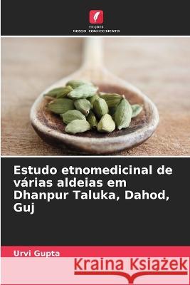 Estudo etnomedicinal de v?rias aldeias em Dhanpur Taluka, Dahod, Guj Urvi Gupta 9786205669990 Edicoes Nosso Conhecimento - książka