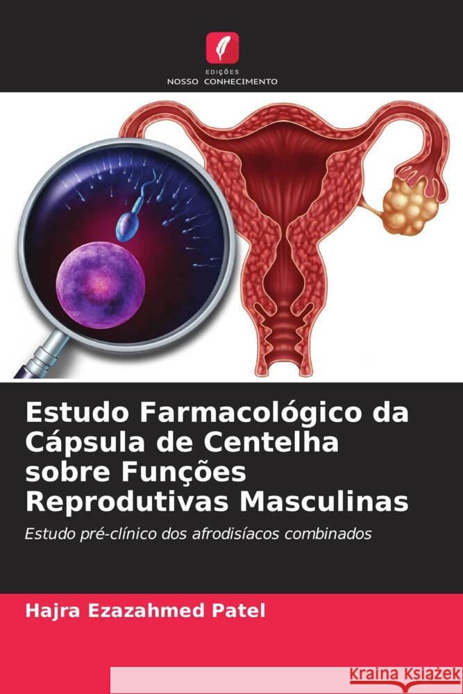 Estudo Farmacol?gico da C?psula de Centelha sobre Fun??es Reprodutivas Masculinas Hajra Ezazahmed Patel Deepti K. Jani Hardik Soni 9786204857183 Edicoes Nosso Conhecimento - książka