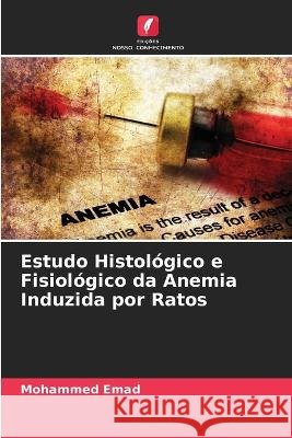 Estudo Histol?gico e Fisiol?gico da Anemia Induzida por Ratos Mohammed Emad 9786205734797 Edicoes Nosso Conhecimento - książka