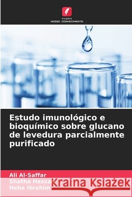 Estudo imunológico e bioquímico sobre glucano de levedura parcialmente purificado Al-Saffar, Ali, Hassan, Shatha, Ibrahim, Heba 9786209481147 Edições Nosso Conhecimento - książka