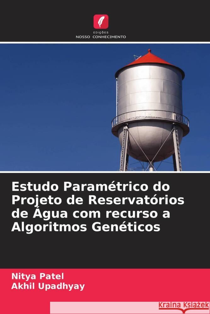 Estudo Param?trico do Projeto de Reservat?rios de ?gua com recurso a Algoritmos Gen?ticos Nitya Patel Akhil Upadhyay 9786207443871 Edicoes Nosso Conhecimento - książka