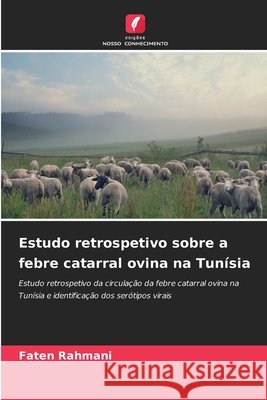 Estudo retrospetivo sobre a febre catarral ovina na Tunísia Rahmani, Faten 9786630318050 Edicoes Nosso Conhecimento - książka