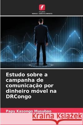 Estudo sobre a campanha de comunica??o por dinheiro m?vel na DRCongo Papy Kasong 9786204423302 Edicoes Nosso Conhecimento - książka