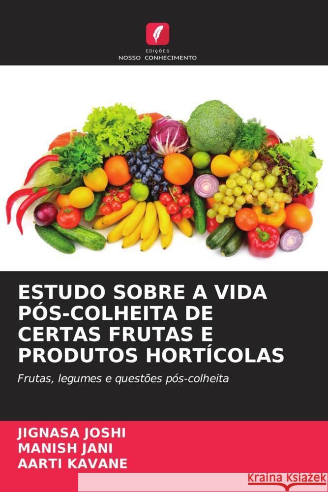 ESTUDO SOBRE A VIDA PÓS-COLHEITA DE CERTAS FRUTAS E PRODUTOS HORTÍCOLAS Joshi, Jignasa, Jani, Manish, Kavane, Aarti 9786208249281 Edições Nosso Conhecimento - książka