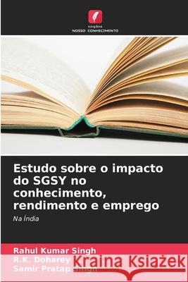 Estudo sobre o impacto do SGSY no conhecimento, rendimento e emprego Singh, Rahul Kumar, Doharey, R.K., Singh, Samir Pratap 9786209027215 Edições Nosso Conhecimento - książka