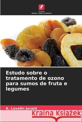 Estudo sobre o tratamento de ozono para sumos de fruta e legumes A Lovelin Jerald   9786205316542 Edicoes Nosso Conhecimento - książka