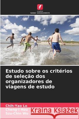 Estudo sobre os critérios de seleção dos organizadores de viagens de estudo Lo, Chih-Yao, Hou, Cheng-I, Wu, Szu-Chin 9786208920180 Edições Nosso Conhecimento - książka