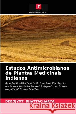 Estudos Antimicrobianos de Plantas Medicinais Indianas Bhattacharya, Debojyoti 9786202953788 Edicoes Nosso Conhecimento - książka