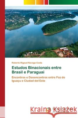 Estudos Binacionais entre Brasil e Paraguai Roberto Rigaud Navega-Costa 9786203467475 Novas Edicoes Academicas - książka