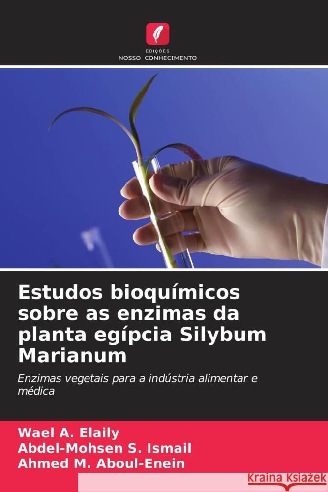 Estudos bioqu?micos sobre as enzimas da planta eg?pcia Silybum Marianum Wael A. Elaily Abdel-Mohsen S. Ismail Ahmed M. Aboul-Enein 9786208580063 Edicoes Nosso Conhecimento - książka