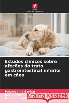 Estudos clínicos sobre afeções do trato gastrointestinal inferior em cães Sankar, Palanisamy, Suresh Kumar, R.V., Dhana Lakshmi, N. 9786208913991 Edições Nosso Conhecimento - książka