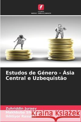 Estudos de Genero - Asia Central e Uzbequistao Zuhriddin Juraev Makhbuba Shokirova Ikhtiyor Rasulov 9786205979976 Edicoes Nosso Conhecimento - książka