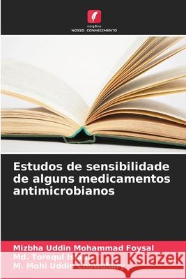 Estudos de sensibilidade de alguns medicamentos antimicrobianos Mizbha Uddin Mohammad Foysal MD Torequl Islam M. Mohi Uddin Chowdhury 9786209068911 Edicoes Nosso Conhecimento - książka