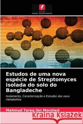 Estudos de uma nova espécie de Streptomyces isolada do solo do Bangladeche Mahmud Tareq Ibn Morshed 9786202866217 Edicoes Nosso Conhecimento - książka