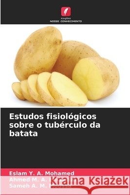 Estudos fisiol?gicos sobre o tub?rculo da batata Eslam Y. a. Mohamed Ahmed M. a. El-Gamal Sameh A. M. Moussa 9786630127805 Edicoes Nosso Conhecimento - książka