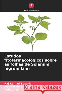 Estudos fitofarmacol?gicos sobre as folhas de Solanum nigrum Linn Raj Kumari Kataria Meenakshi Sharma Vidhu Aeri 9786207695317 Edicoes Nosso Conhecimento - książka