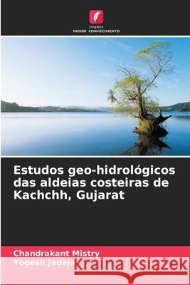 Estudos geo-hidrológicos das aldeias costeiras de Kachchh, Gujarat Mistry, Chandrakant, Jadeja, Yogesh 9786208862541 Edições Nosso Conhecimento - książka
