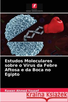 Estudos Moleculares sobre o Vírus da Febre Aftosa e da Boca no Egipto Yousef, Rawan Ahmed 9786203692327 Edicoes Nosso Conhecimento - książka