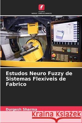 Estudos Neuro Fuzzy de Sistemas Flexíveis de Fabrico Durgesh Sharma 9786205265628 Edicoes Nosso Conhecimento - książka