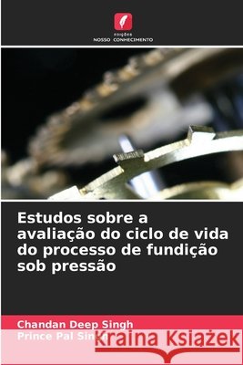 Estudos sobre a avaliação do ciclo de vida do processo de fundição sob pressão Singh, Chandan Deep, Singh, Prince Pal 9786208003401 Edições Nosso Conhecimento - książka