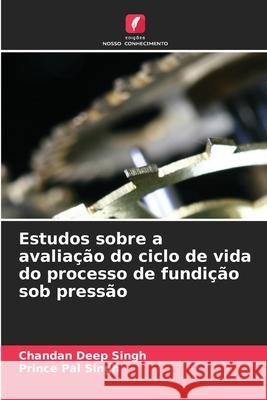 Estudos sobre a avaliação do ciclo de vida do processo de fundição sob pressão Singh, Chandan Deep, Singh, Prince Pal 9786208003401 Edições Nosso Conhecimento - książka