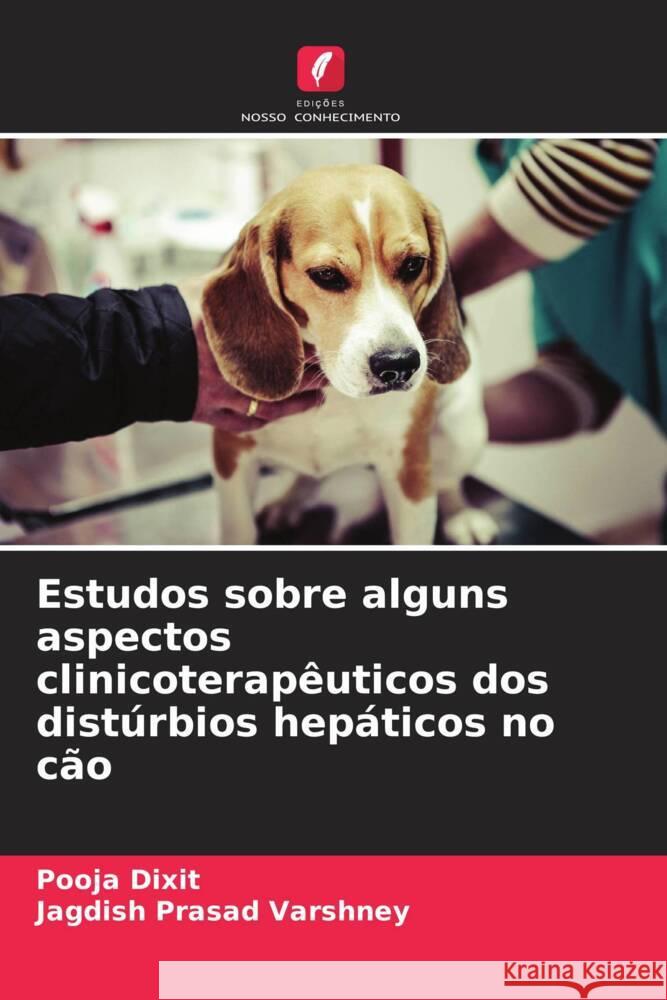 Estudos sobre alguns aspectos clinicoterapêuticos dos distúrbios hepáticos no cão Dixit, Pooja, Varshney, Jagdish Prasad 9786208598617 Edições Nosso Conhecimento - książka