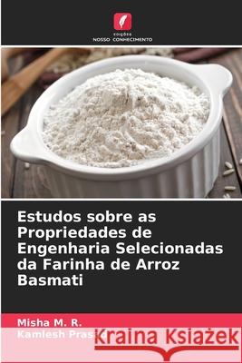 Estudos sobre as Propriedades de Engenharia Selecionadas da Farinha de Arroz Basmati Misha M R, Kamlesh Prasad 9786204119243 Edicoes Nosso Conhecimento - książka