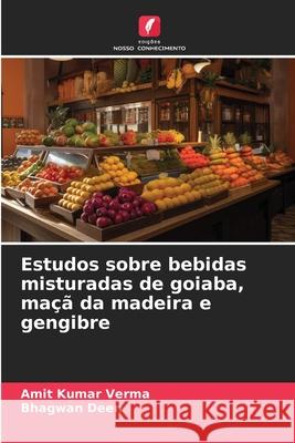 Estudos sobre bebidas misturadas de goiaba, maçã da madeira e gengibre Verma, Amit Kumar, Deen, Bhagwan 9786208713010 Edições Nosso Conhecimento - książka