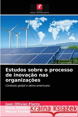 Estudos sobre o processo de inovação nas organizações Juan Ollivier-Fierro, Jesús Robles-Villa, Mauro Flores-García 9786203140828 Edicoes Nosso Conhecimento - książka