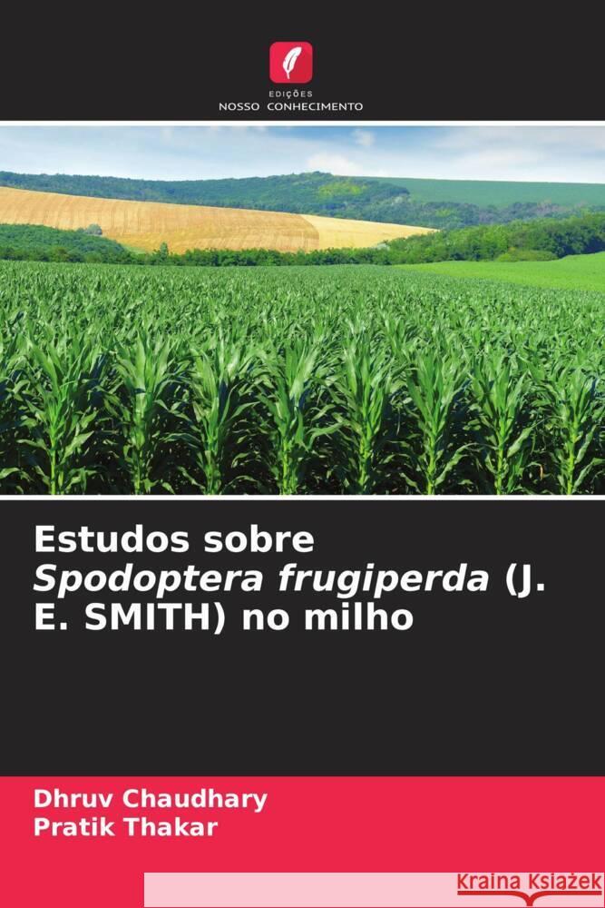 Estudos sobre Spodoptera frugiperda (J. E. SMITH) no milho Dhruv Chaudhary Pratik Thakar 9786206670032 Edicoes Nosso Conhecimento - książka