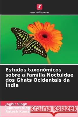 Estudos taxonómicos sobre a família Noctuidae dos Ghats Ocidentais da Índia Singh, Jagbir, Singh Sodhi, Jagpreet, Kumar, Ratesh 9786202188241 Edições Nosso Conhecimento - książka