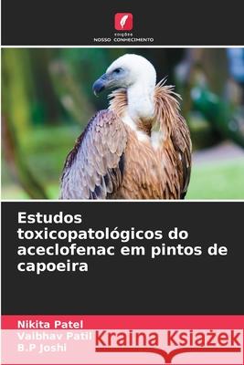 Estudos toxicopatológicos do aceclofenac em pintos de capoeira Patel, Nikita, Patil, Vaibhav, Joshi, B.P 9786208684204 Edições Nosso Conhecimento - książka