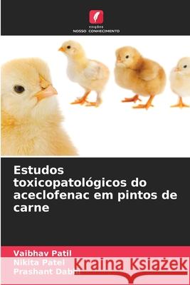 Estudos toxicopatológicos do aceclofenac em pintos de carne Patil, Vaibhav, Patel, Nikita, Dabhi, Prashant 9786208676483 Edições Nosso Conhecimento - książka