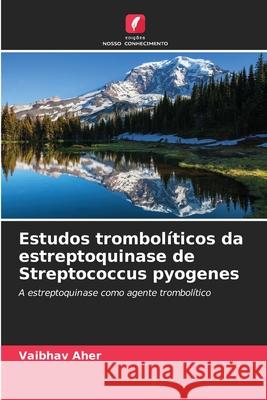 Estudos trombol?ticos da estreptoquinase de Streptococcus pyogenes Vaibhav Aher 9783330855571 Edicoes Nosso Conhecimento - książka