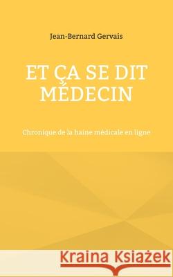 Et ça se dit médecin: Chronique de la haine médicale en ligne Gervais, Jean-Bernard 9782322392940 Books on Demand - książka