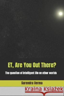 ET, Are You Out There?: The question of intelligent life on other worlds Surendra Verma 9798828860104 Independently Published - książka