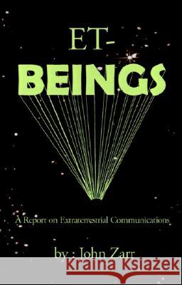 ET-Beings: A Report on Extraterrestrial Communications John Zarr 9780738851631 Xlibris Us - książka