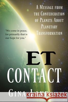 ET Contact: A Message from the Confederation of Planets About Planetary Transformation Lake, Gina 9781467995764 Createspace - książka