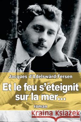 Et le feu s'éteignit sur la mer... D'Adelsward-Fersen, Jacques 9781515345237 Createspace - książka