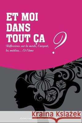 Et moi dans tout ca?: Reflexions sur la mode, l'argent, les medias et l'ame. Atlan, Livia Sarah 9781500369293 Createspace - książka