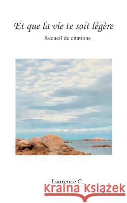 Et que la vie te soit légère: Recueil de Citations C, Laurence 9782322152933 Books on Demand - książka