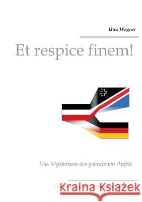 Et respice finem!: Das Mysterium des gebratenen Apfels Wagner, Uwe 9783744817011 Books on Demand - książka