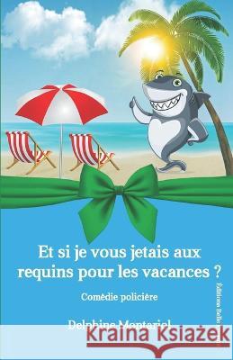 Et si je vous jetais aux requins pour les vacances ?: Comédie policière Delphine Montariol 9782492911170 Editions Belle Epoque - książka