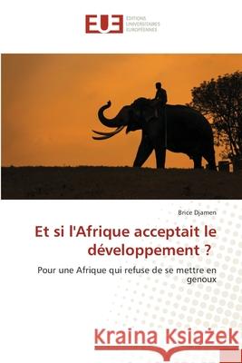Et si l'Afrique acceptait le développement ? Djamen, Brice 9786202423564 Éditions universitaires européennes - książka