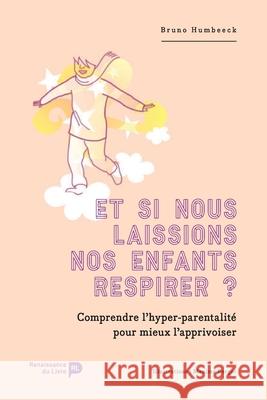 Et si nous laissions nos enfants respirer ?: Comprendre l'hyper-parentalit? pour mieux l'apprivoiser Bruno Humbeeck 9782507055110 La Renaissance Du Livre - książka