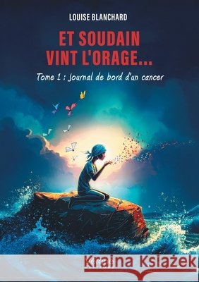 Et soudain vint l'orage...: Tome 1: Journal de bord d'un cancer Blanchard, Louise 9791042306946 Verone Editions - książka